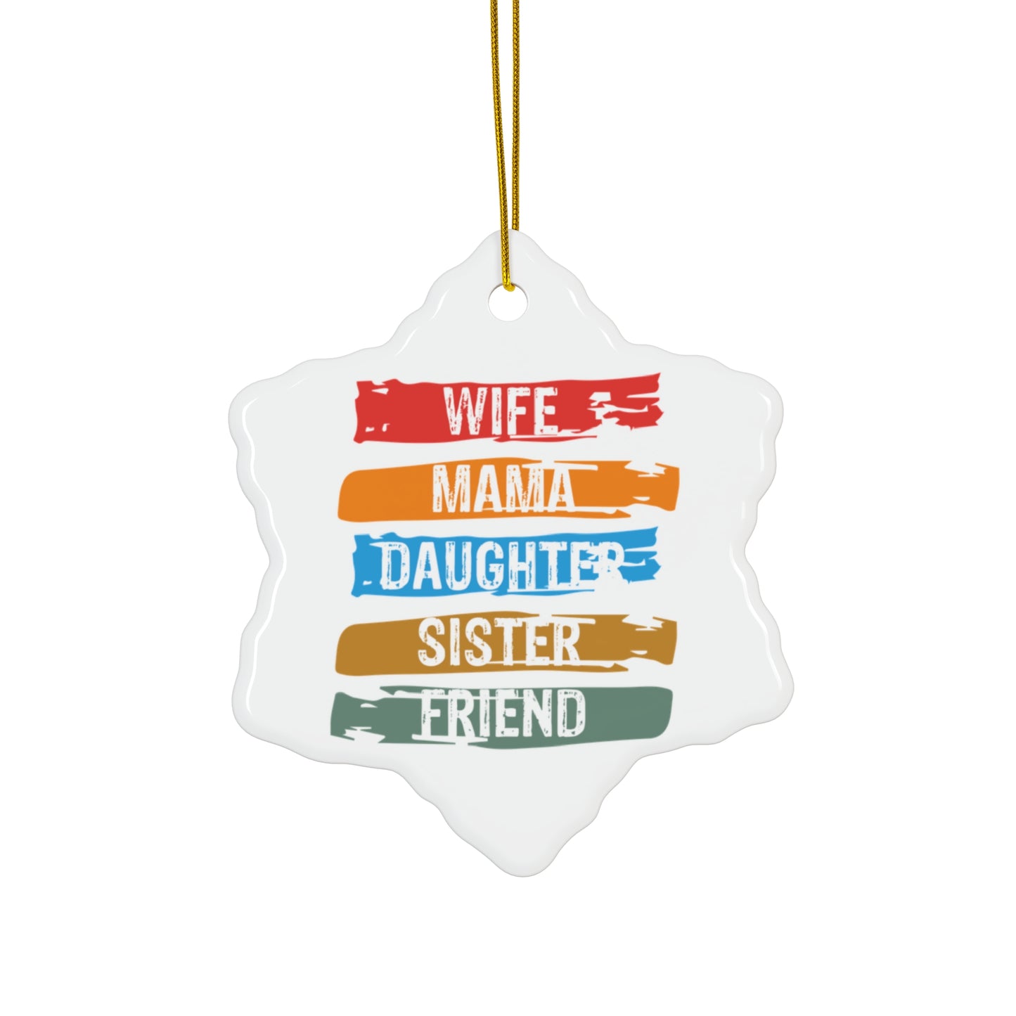 Wife, Mother, Daughter, Sister, Friendd Ceramic Snowflake Ornament