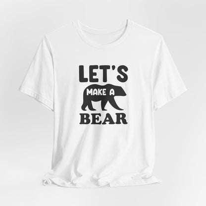 Let's Make a Bear - T-Shirt, Pregnancy, Ready to Make a Baby, Cub, Cute Graphic Top, Gift for Artists